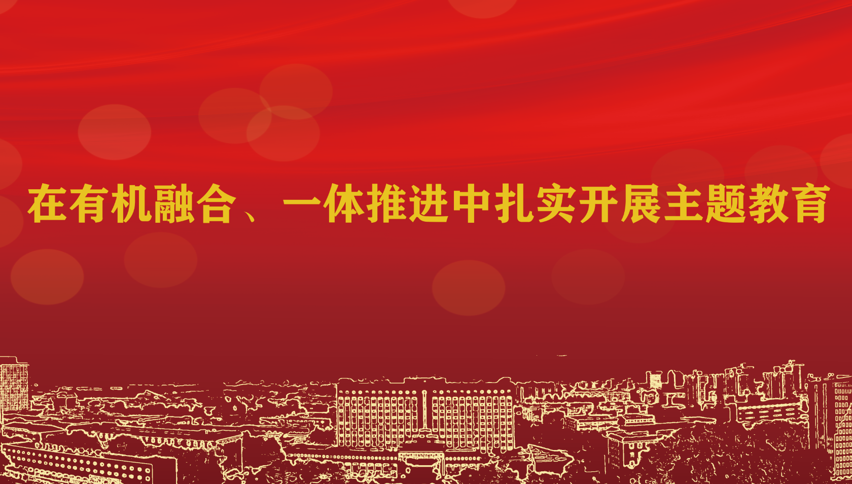 在有机融合、一体推进中扎实开展主题教育——四论扎实抓好学习贯彻习近平新时代中国特色社会主义思想主题教育 